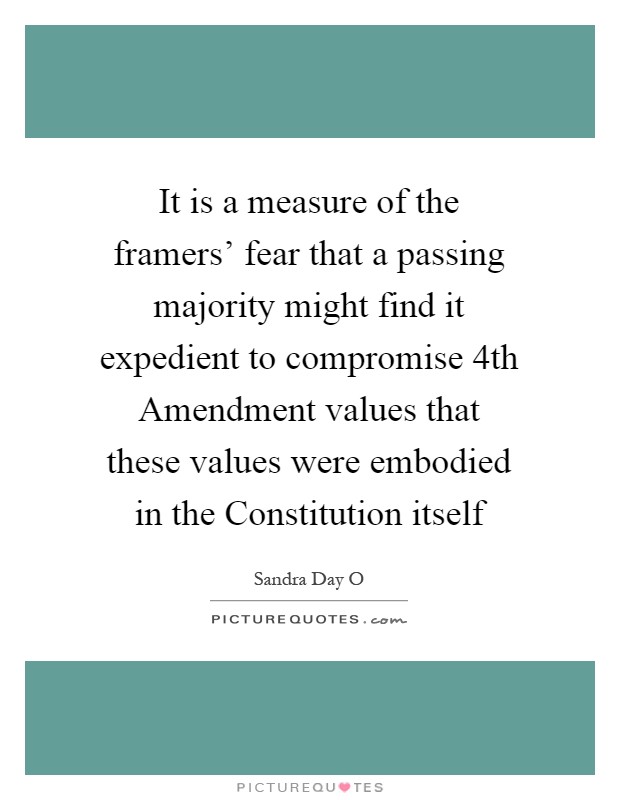 It is a measure of the framers' fear that a passing majority might find it expedient to compromise 4th Amendment values that these values were embodied in the Constitution itself Picture Quote #1