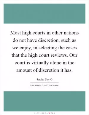 Most high courts in other nations do not have discretion, such as we enjoy, in selecting the cases that the high court reviews. Our court is virtually alone in the amount of discretion it has Picture Quote #1