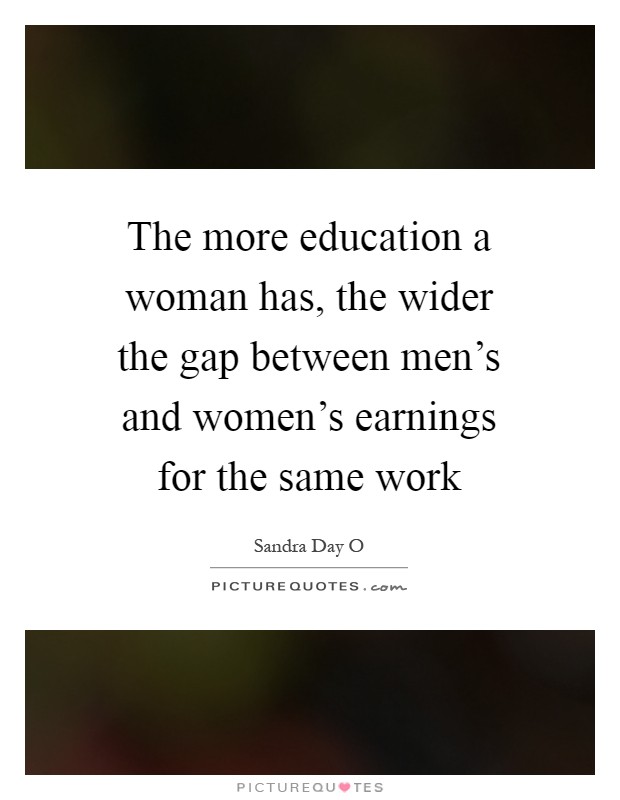 The more education a woman has, the wider the gap between men's and women's earnings for the same work Picture Quote #1