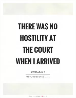 There was no hostility at the court when I arrived Picture Quote #1