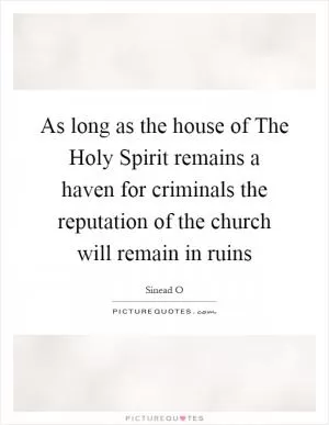 As long as the house of The Holy Spirit remains a haven for criminals the reputation of the church will remain in ruins Picture Quote #1
