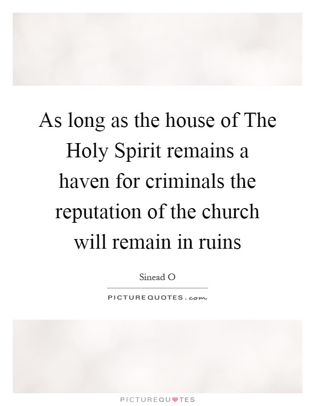 As long as the house of The Holy Spirit remains a haven for criminals the reputation of the church will remain in ruins Picture Quote #1