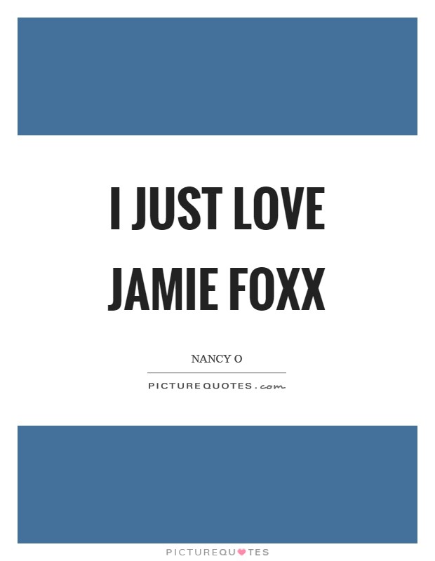 I just love Jamie Foxx Picture Quote #1
