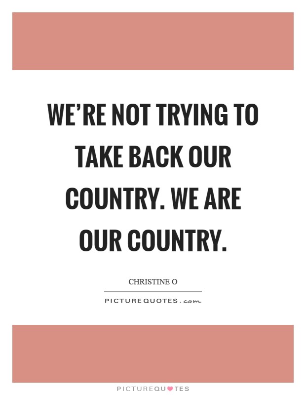 We're not trying to take back our country. We are our country Picture Quote #1