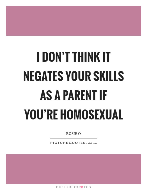 I don't think it negates your skills as a parent if you're homosexual Picture Quote #1