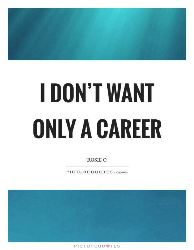 I don't want only a career Picture Quote #1