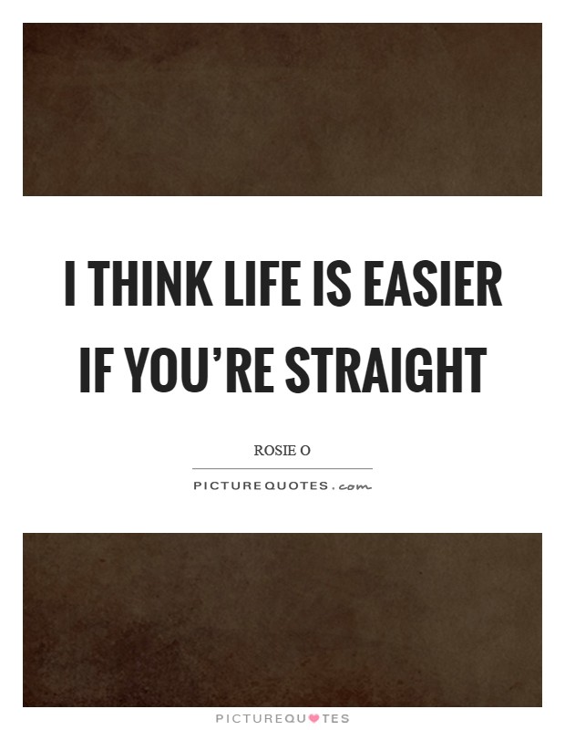 I think life is easier if you're straight Picture Quote #1