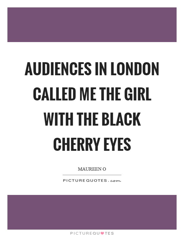 Audiences in London called me the girl with the black cherry eyes Picture Quote #1