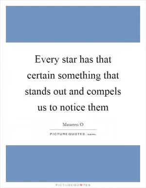 Every star has that certain something that stands out and compels us to notice them Picture Quote #1