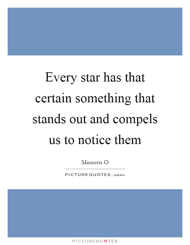 Every star has that certain something that stands out and compels us to notice them Picture Quote #1