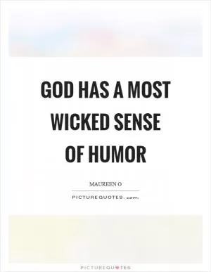 God has a most wicked sense of humor Picture Quote #1