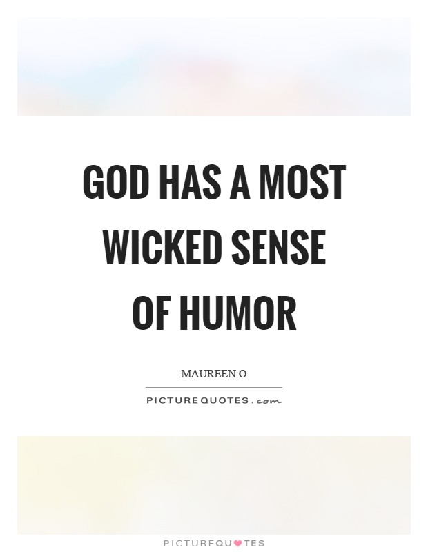 God has a most wicked sense of humor Picture Quote #1