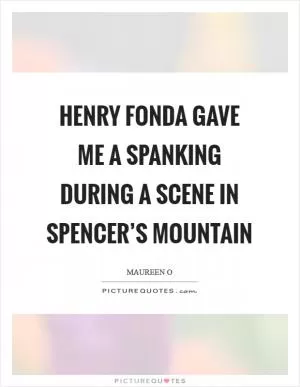 Henry Fonda gave me a spanking during a scene in Spencer’s Mountain Picture Quote #1