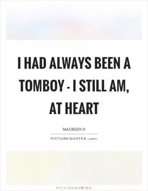 I had always been a tomboy - I still am, at heart Picture Quote #1