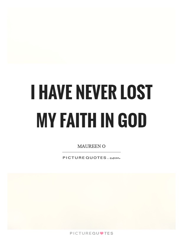 I have never lost my faith in God Picture Quote #1