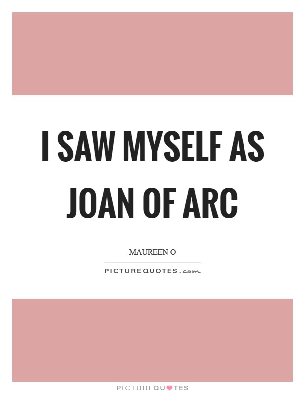 I saw myself as Joan of Arc Picture Quote #1