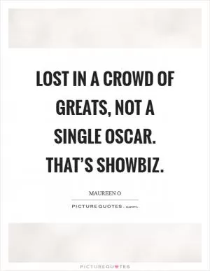 Lost in a crowd of greats, not a single Oscar. That’s showbiz Picture Quote #1