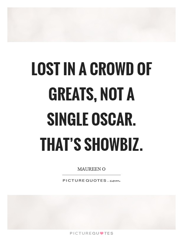 Lost in a crowd of greats, not a single Oscar. That's showbiz Picture Quote #1