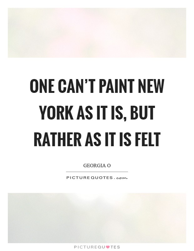 One can't paint New York as it is, but rather as it is felt Picture Quote #1