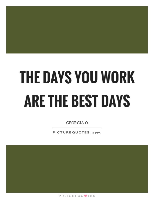 The days you work are the best days Picture Quote #1