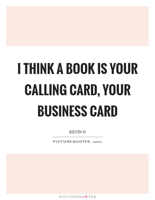 I think a book is your calling card, your business card Picture Quote #1