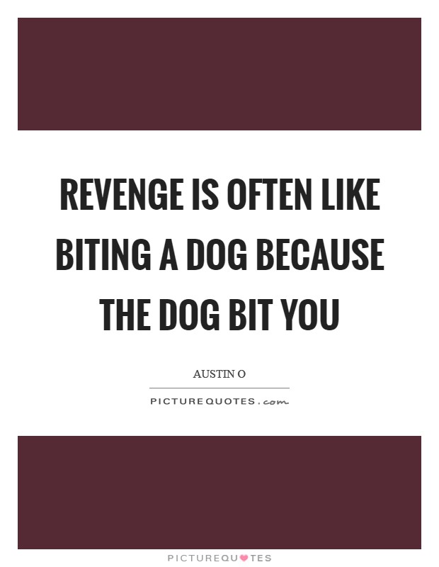 Revenge is often like biting a dog because the dog bit you Picture Quote #1