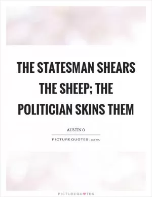 The statesman shears the sheep; the politician skins them Picture Quote #1