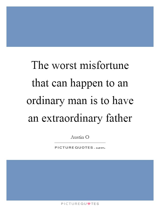 The worst misfortune that can happen to an ordinary man is to have an extraordinary father Picture Quote #1