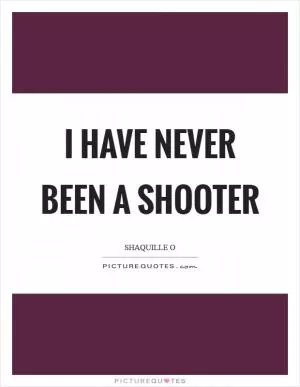I have never been a shooter Picture Quote #1