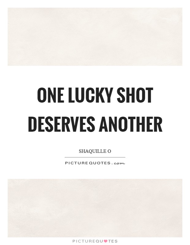 One lucky shot deserves another Picture Quote #1