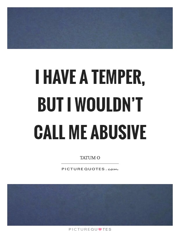 I have a temper, but I wouldn't call me abusive Picture Quote #1