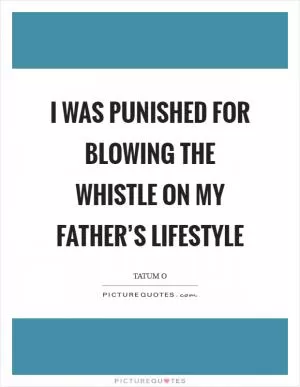 I was punished for blowing the whistle on my father’s lifestyle Picture Quote #1