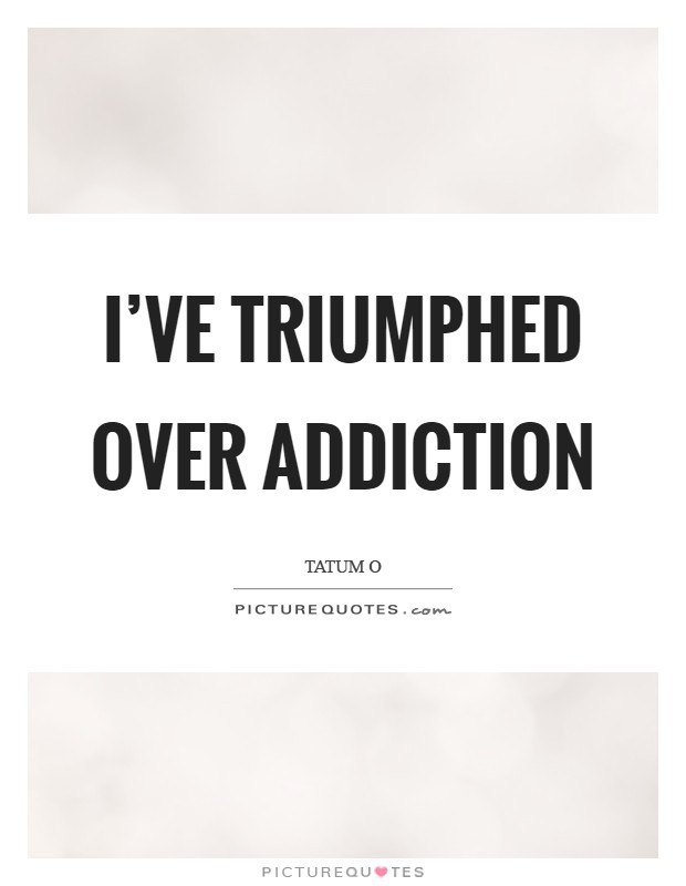 I've triumphed over addiction Picture Quote #1