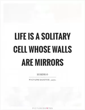 Life is a solitary cell whose walls are mirrors Picture Quote #1