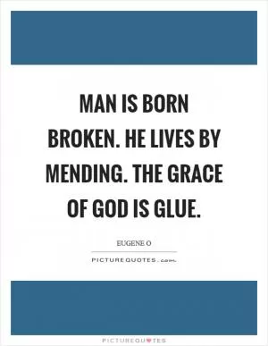 Man is born broken. He lives by mending. The Grace of God is glue Picture Quote #1