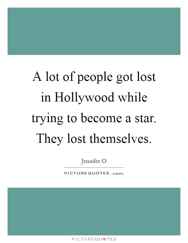 A lot of people got lost in Hollywood while trying to become a star. They lost themselves Picture Quote #1