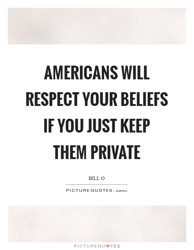 Americans will respect your beliefs if you just keep them private Picture Quote #1