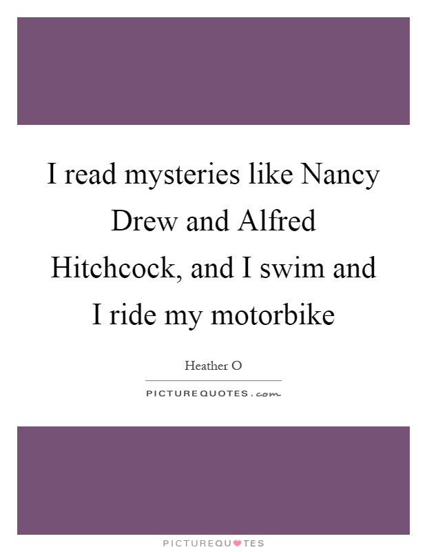 I read mysteries like Nancy Drew and Alfred Hitchcock, and I swim and I ride my motorbike Picture Quote #1