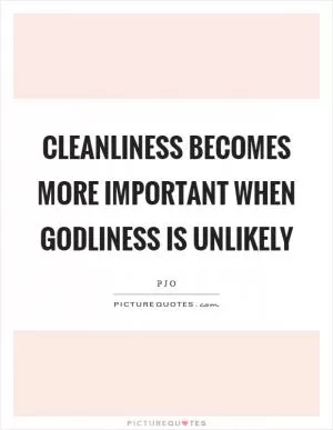 Cleanliness becomes more important when godliness is unlikely Picture Quote #1