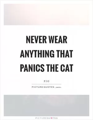 Never wear anything that panics the cat Picture Quote #1