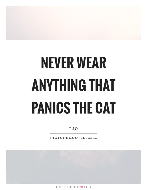Never wear anything that panics the cat Picture Quote #1