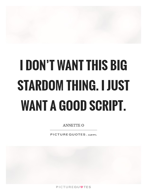 I don't want this big stardom thing. I just want a good script Picture Quote #1