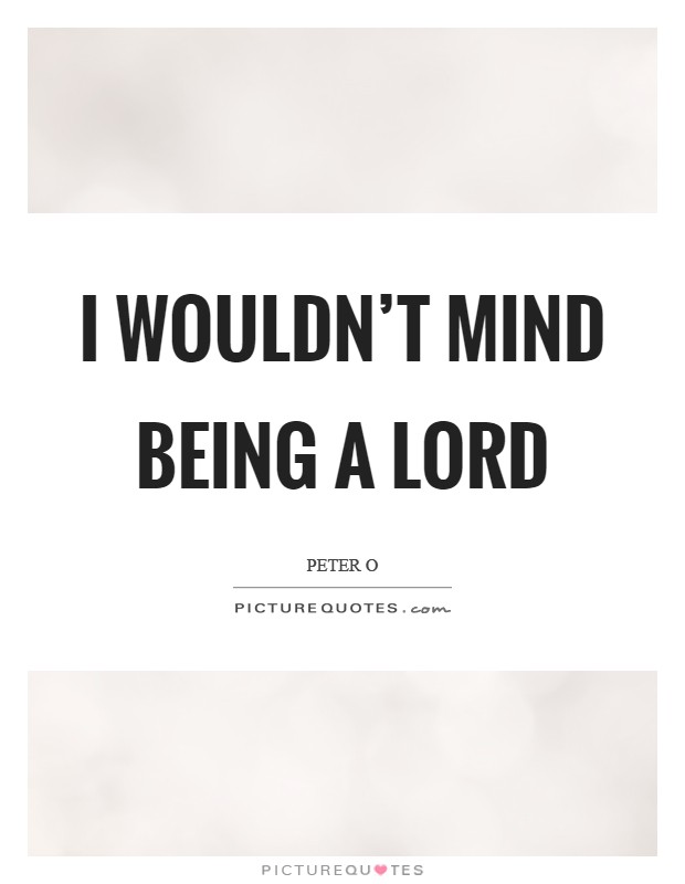 I wouldn't mind being a lord Picture Quote #1