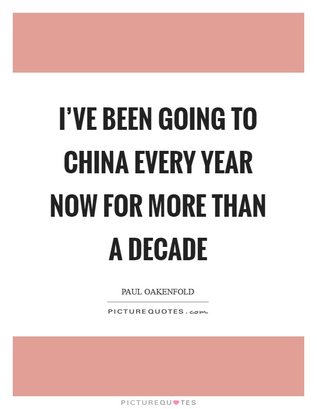 I've been going to China every year now for more than a decade Picture Quote #1