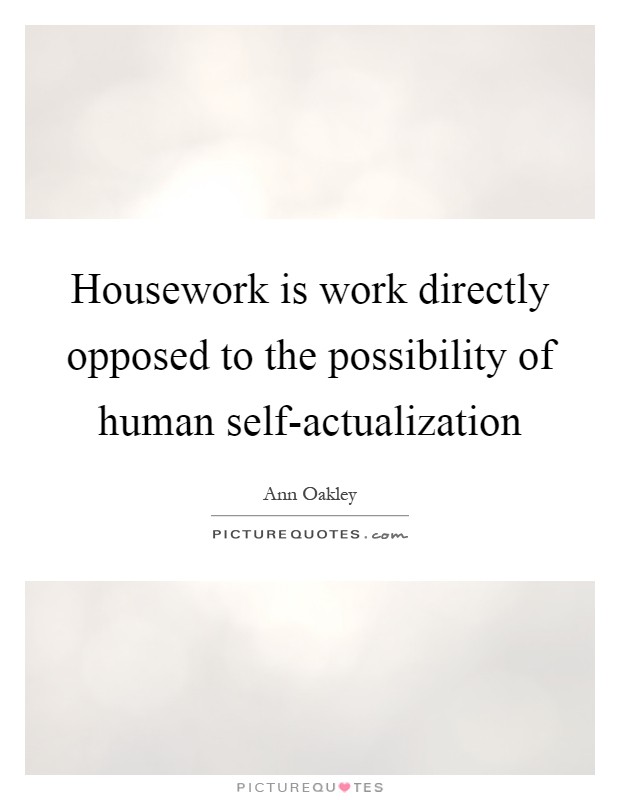 Housework is work directly opposed to the possibility of human self-actualization Picture Quote #1
