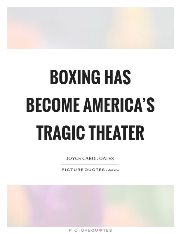 Boxing has become America's tragic theater Picture Quote #1
