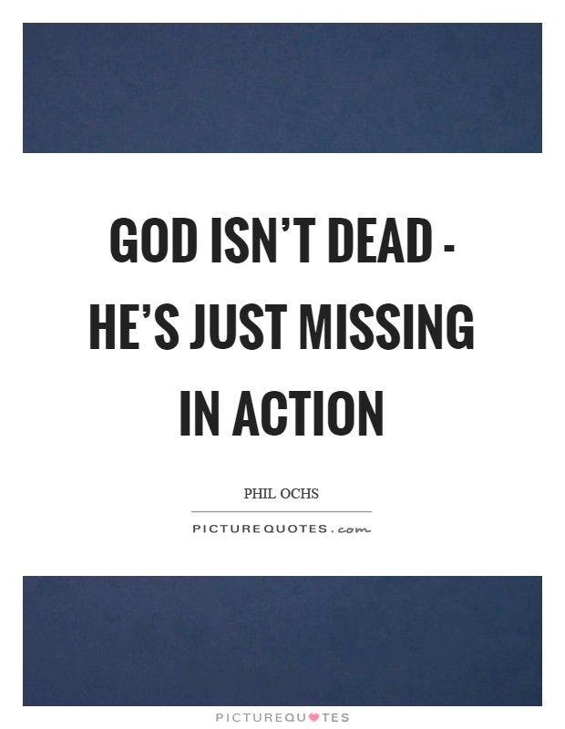 God isn't dead - he's just missing in action Picture Quote #1