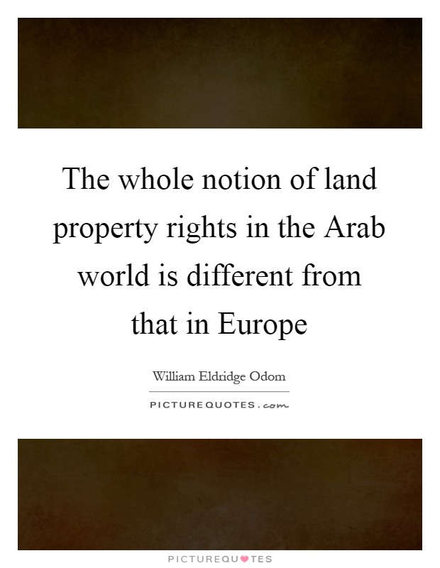 The whole notion of land property rights in the Arab world is different from that in Europe Picture Quote #1