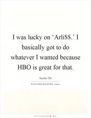 I was lucky on ‘Arli$$.’ I basically got to do whatever I wanted because HBO is great for that Picture Quote #1