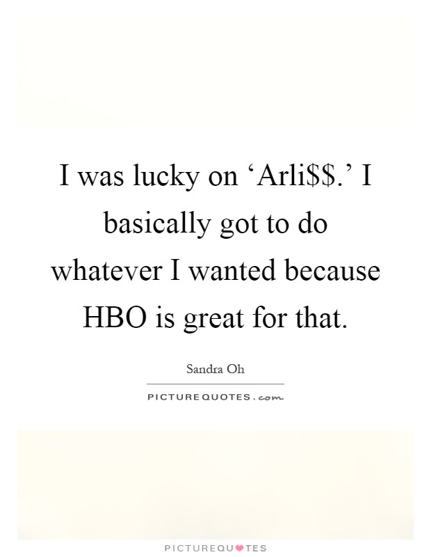 I was lucky on ‘Arli$$.' I basically got to do whatever I wanted because HBO is great for that Picture Quote #1